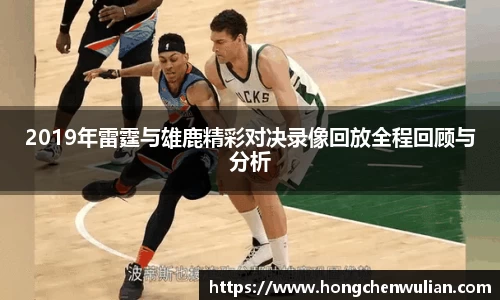 2019年雷霆与雄鹿精彩对决录像回放全程回顾与分析