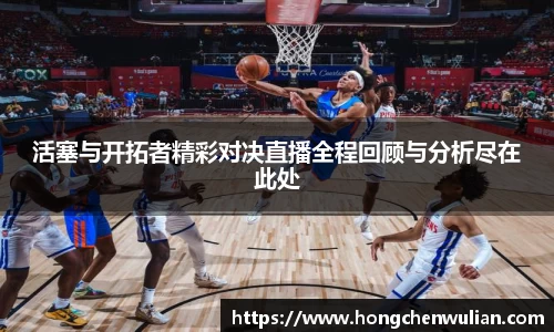 活塞与开拓者精彩对决直播全程回顾与分析尽在此处