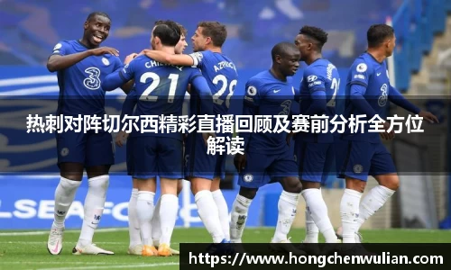 热刺对阵切尔西精彩直播回顾及赛前分析全方位解读