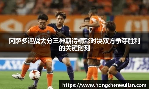 冈萨多迎战大分三神期待精彩对决双方争夺胜利的关键时刻