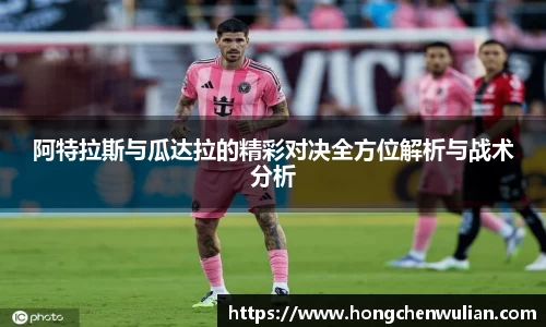阿特拉斯与瓜达拉的精彩对决全方位解析与战术分析